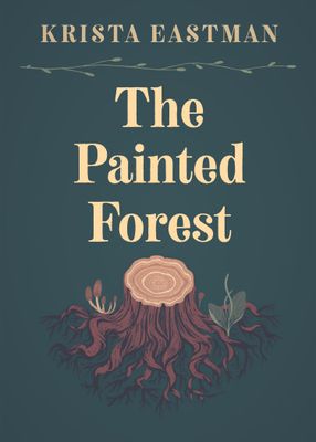The book cover for The Painted Forest by Krista Eastman and published by WVU Press. The cover has an illustrated tree stump in the center.