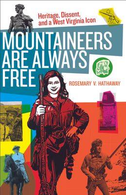 This image is the cover for the book Mountaineers are Always Free written by Rosemary V. Hathaway and published by WVU Press. It has an image of a woman Mountaineer mascot and drawings and photos of people who may depict the Mountaineer image.