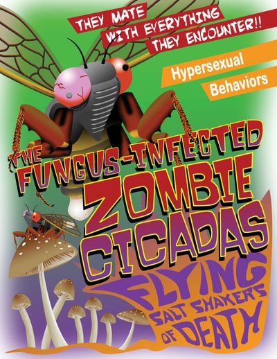 Pseudo-movie poster of Cicadas that says "They mate with everything they encounter!! Hypersexual behaviors. Fungus-infected zombie cicadas flying salt shakers of death.